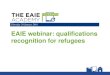 EAIE webinar: qualifications recognition for refugeesddde9605-54f8-4ec9-9e7a-2238500e19… · – Qualifications recognition for another purpose 20 . Assessment and best practices