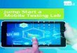 Jump Start a Mobile Testing Lab...Jump Start a Mobile Testing Lab | 3 Whether using a device plugged in to a desktop, a public cloud, or a secure, private device cloud, plan to test