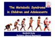 The Metabolic Syndrome in Children and Adolescents · The Metabolic Syndrome in Children and Adolescents Rotshild Vicky Pediatric Clinical Pharmacist. The Metabolic Syndrome • Metabolic