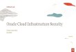 Oracle Cloud Infrastructure Security · Oracle responsible for security of the cloud • Physical security for the data centers Oracle Manages • Hardware, ... audit logging the
