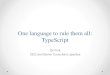 One language to rule them all: TypeScript - SDD Conferencesddconf.com/brands/sdd/library/One_language_to_rule_them_all_TypeScript.pdf · One language to rule them all: TypeScript