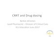 CRRT and Drug dosing - ICET NEPEAN · • Drug dosing in CRRT is complex • Modality • Dose • Drug characteristics • Patient characteristics • Vd • Residual renal function