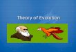 Theory of Evolution · Charles Darwin Father of Evolution Proposed a mechanism for evolution, natural selection Darwin went on a 5-year trip around the world on the ship, the HMS