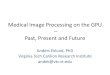 Medical Image Processing on the GPU – Past Present and Future · 2017-10-17 · Medical Image Processing on the GPU – Past, Present and Future Anders Eklund, PhD Virginia Tech