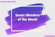 of the World Seven Wonders Are We There Yet?The Seven Wonders of the world in Ancient Era . Great Pyramid of Giza Date of Construction: 2584-2561 BC Builders: Egyptians Modern Location: