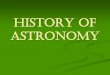 History of Astronomy - Coach Faulkner · Ancient Astronomy Ancient cultures used the nighttime sky Arrival of seasons Astronomical events (eclipse) Seafarers-navigation Farmers-planting