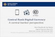 Central Bank Digital Currency...Central Bank Digital Currency A central banker perspective Ana Claudia de los Heros Regional Payments Week 2019 Willemstad, Curacao, 19th November 2019