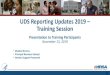 UDS 2019 Modernization Training Session · UDS Reporting Updates 2019 – Training Session Presentation to Training Participants November 13, 2019 • Shailee Sharma • Principal