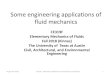 Some engineering applications of fluid mechanics · Some engineering applications of fluid mechanics CE319F Elementary Mechanics of Fluids Fall 2018 (Kinnas) The University of Texas