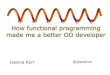 How functional programming made me a better OO …java.ociweb.com/javasig/knowledgebase/2012-03/HowFPmade...Functional programming will solve all our problems Programming paradigms