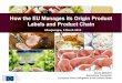 How the EU Manages its Origin Product Labels and Product Chain · How the EU Manages its Origin Product Labels and Product Chain Giulio MENATO Agriculture Counsellor European Union