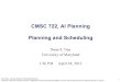 CMSC 722, AI Planning Planning and Schedulingnau/planning/slides/chapter15.pdf · Planning and Scheduling Scheduling has usually been addressed separately from planning E.g., the