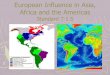 European Influence in Asia, Africa and the Americas · 2020-03-13 · European Influence in the Asia Africa & The America’s 7-1.5 Standard 7-1.5: Compare the differing ways European