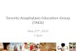 Toronto Anaphylaxis Education Group (TAEG)taeg.ca/wp-content/uploads/2015/05/Toronto-Anaphylaxis...Toronto Anaphylaxis Education Group (TAEG) May 27th, 2015 7-9pm Intros and announcements