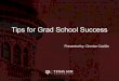 Tips for Grad School Success - OGAPS - HOME...Tips for Grad School Success Presented by: Cherise Castille Welcome to graduate school! Overview • Two traps to avoid • Good habits