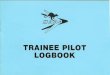 TRAINEE PILOT LOGBOOKmdmas.org.au/uploads/2/9/8/9/29898713/pilotslogbook.pdf · INTRODUCTION: This logbook is designed to be used in conjunction with a pilot training system as set