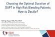 Choosing the Optimal Duration of DAPT in High Risk ...€¦ · against an increased risk of bleeding when continuing dual-antiplatelet therapy (DAPT) beyond 12 months The DAPT (Dual