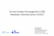 Can we increase Immunogenicity in MSS Metastatic ...•Understand the immune-biology of non-MSI colorectal cancer. •Review & discuss the results of the recently reported initiatives