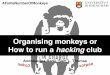 Organising monkeys or How to run a hacking club - AFNOM · Organising monkeys or How to run a hacking club Andreea-Ina Radu, Sam L. Thomas neko3 xorpse AFiniteNumberOfMonkeys. AFiniteNumberOfMonkeys