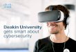 Cisco Cybersecurity Deakin University...“Cybersecurity is a really big problem, and we really don’t know what’s out there in the wild wild west,” explains Craig Warren, Executive