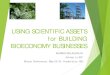 USING SCIENTIFIC ASSETS for BUILDING BIOECONOMY … · BIC, partners and participants provide $12 million matching funds • $11 million investment fund for startup companies •