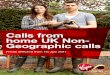 Calls from home UK Non- Geographic calls€¦ · Each non geographic dial code is in a charge band. To find out how much it costs to call a particular non-geographic number, you’ll