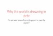 Why the world is drowning in debt - BRLSI · Why the world is drowning in debt Do we need a new financial system to save the ... US nonfinancial corporations (core debt) Average from