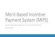 Merit-Based Incentive Payment System (MIPS) · Merit-Based Incentive Payment System (MIPS) beginning in 2019, based on 2017 reporting. MACRA Improvements VS. Prior Law Then •Negative
