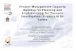 Project Management Capacity Building for Planning and ... · Project Management Capacity Building for Planning and Implementing for Tsunami Development Projects in Sri Lanka Dr. Janaka