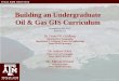 Building an Undergraduate Oil & Gas GIS Curriculum · 2015 Esri Petroleum GIS Conference, 2015 Esri Petroleum GIS Conference--Presentation, Building an Undergraduate Oil & Gas GIS