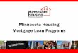Minnesota Housing Mortgage Loan Programs · 2018-11-08 · Minnesota Mortgage Program Program Assistance Minnesota Housing Help Desk 7:30 am to 5:00 pm » 651-296-8215 » 800-710-8871