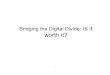 Bridging the Digital Divide â€“ Is it worth? ... What is the Digital Divide â€¢ The digital divide is