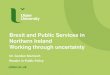 Brexit and Public Services in Northern Ireland Working ... › media › Media_548138_smxx.pdf · • Nature of uncertainty facing leaders and staff. • Structure of uncertainty