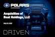 Acquisition of Boat Holdings, LLC · 5/30/2018  · PII - Boat Holdings 5/30/18 2 ... Compelling return profile ... Polaris will maintain Boat Holdings headquarters and manufacturing