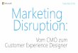Executive Circle Marketing Disruptiondownload.microsoft.com/download/E/9/0/E9064F52-0264-465E...Executive Circle Marketing Disruption: Vom CMO zum Customer Experience Designer „Empowering