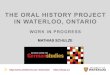 THE ORAL HISTORY PROJECT IN WATERLOO, ONTARIO · OUTLINE • Some background • Ebytown • Canada’s Kaiserstadt • Kitchener-Waterloo • The project • community • research