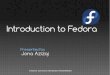 Introduction to Fedora · What is Fedora? Fedora is an operating system based on the Linux kernel, developed by the community-supported Fedora Project and sponsored by