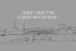 DOKK1 AND THE URBAN WATERFRONT · 2018-07-05 · DOKK1 AND THE URBAN WATERFRONT 7 A junction is the term which best de-scribes the vision of the overall master plan, with Dokk1 as
