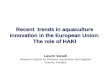 Recent trends in aquaculture innovation in the European ... · Recent trends in aquaculture innovation in the European Union: The role of HAKI Laszlo Varadi Research Institute for
