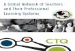 A Global Network of Teachers and Their Professional ... · the professional learning systems in which they teach. The team studied inside the CTQ Collaboratory (and its new CTQ-Global