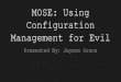 MOSE: Using Configuration Management for Evil CON 27/DEF CON 27...MOSE: Using Configuration Management for Evil Presented By: Jayson Grace Legal Stuff I am not speaking on behalf of