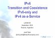 IPv6 Transition and Coexistence IPv6-only and IPv4 as-a ... · –“6to4” (inter-domain, using IPv4 addras IPv6 site prefix) •Can view this as: –IPv6 using IPv4 as a virtual