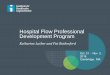 Hospital Flow Professional Development Program...•Optimize patient placement to insure the right care, in the right place, at the right time •Increase clinician and staff satisfaction
