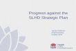 Progress against the SLHD Strategic Plan · • The Population Health and Health Promotion Plans are currently being developed. • Drafts have been distributed for consultation