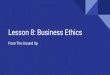 Lesson 8: Business Ethics - koheletprize.org › media › Gittel-Weiss-Lesson_8_Ethics.pdf · Lesson 8: Business Ethics From The Ground Up. The problem What you want You really,