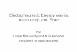 Electromagnetic Energy waves, Astronomy, and Stars · Electromagnetic Energy waves, Astronomy, and Stars By Leslie McGourty and Ken Rideout (modified by your teacher) What is a wave?
