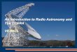 An Introduction to Radio Astronomy and The …Radio Astronomy Today Radio Astronomy at the cutting-edge of astrophysical research Roughly 70% of what we know today about the universe