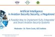 Artificial lntelligence in Aviation Security Security, a …...in Aviation Security Security, a Megatrend A Possible Way to Implement Fully Integrated and Smart Aviation Security Systems
