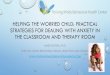 HELPING THE WORRIED CHILD: PRACTICAL ... › docs › Kotrba_MSHA...HELPING THE WORRIED CHILD: PRACTICAL STRATEGIES FOR DEALING WITH ANXIETY IN THE CLASSROOM AND THERAPY ROOM AIMEE