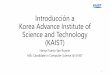 Introducción a KAIST › media › files › Guia_Posgrado_en_KAIST__KGSP.pdf · 2020-01-13 · •2º y 3er año estudiante de máster en informática en KAIST 2. Objetivo de la